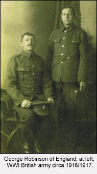 George Robinson of England, at left, with an unidentified friend. Both men were in the WWI British army circa 1916/1917. George Robinson was a grandson of the Rev. George Robinson of Sharon, Kansas.

Photo from the collection of Ernie Middleton.

CLICK HERE to view larger image in a new browser window.