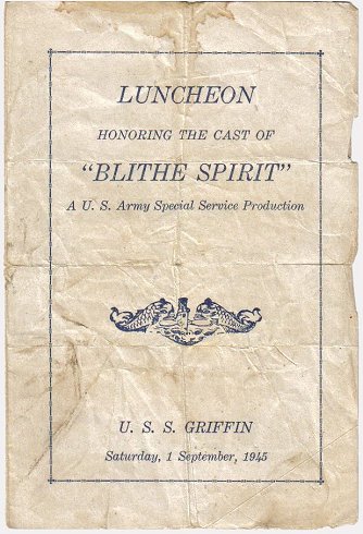 Luncheon Honoring the Cast of 'Blithe Spirit', A U.S. Army Special Services Production, U.S.S. Griffin, 
Saturday, 1 September 1945.

Menu from the collection of Bill Hoagland, courtesy of his grand-daughter, Kim (Hoagland) Fowles.